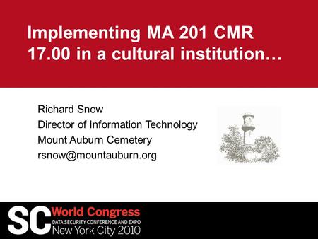 Implementing MA 201 CMR 17.00 in a cultural institution… Richard Snow Director of Information Technology Mount Auburn Cemetery