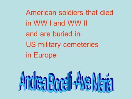 American soldiers that died in WW I and WW II and are buried in US military cemeteries in Europe.