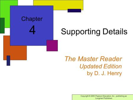 Copyright © 2005 Pearson Education, Inc., publishing as Longman Publishers The Master Reader Updated Edition by D. J. Henry Supporting Details Chapter.