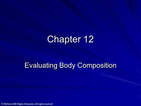 © McGraw-Hill Higher Education. All rights reserved. Chapter 12 Evaluating Body Composition.