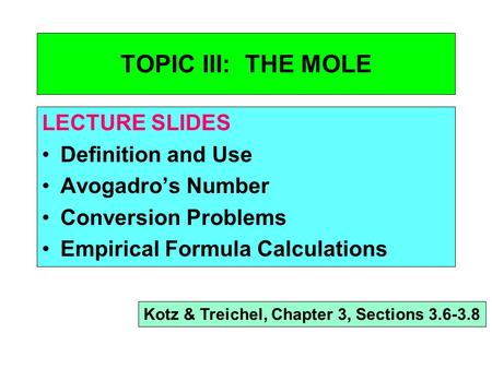 TOPIC III: THE MOLE LECTURE SLIDES Definition and Use Avogadro’s Number Conversion Problems Empirical Formula Calculations Kotz & Treichel, Chapter 3,