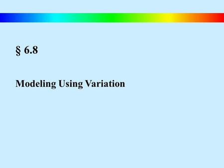 § 6.8 Modeling Using Variation. Blitzer, Intermediate Algebra, 4e – Slide #121 Direct Variation If a situation is described by an equation in the form.