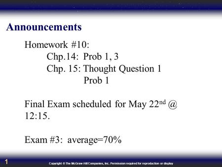 Copyright © The McGraw-Hill Companies, Inc. Permission required for reproduction or display 1 Announcements Homework #10: Chp.14: Prob 1, 3 Chp. 15: Thought.