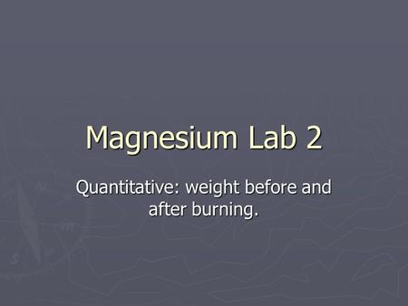 Magnesium Lab 2 Quantitative: weight before and after burning.