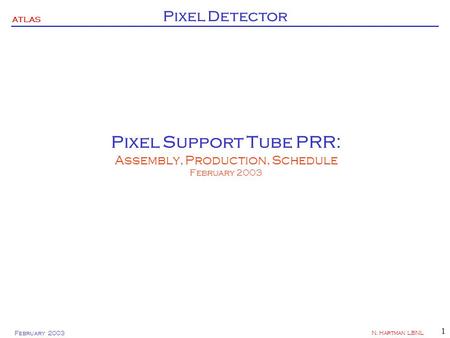 ATLAS Pixel Detector February 2003 N. Hartman LBNL 1 Pixel Support Tube PRR: Assembly, Production, Schedule February 2003.