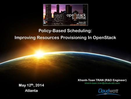 Policy-Based Scheduling: Improving Resources Provisioning In OpenStack May 12 th, 2014 Atlanta Khanh-Toan TRAN (R&D Engineer)