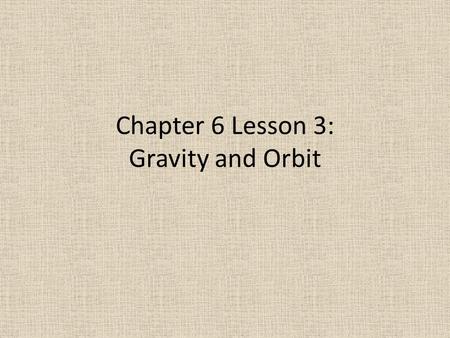 Chapter 6 Lesson 3: Gravity and Orbit