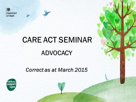 CARE ACT SEMINAR ADVOCACY Correct as at March 2015.