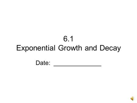 6.1 Exponential Growth and Decay Date: ______________.