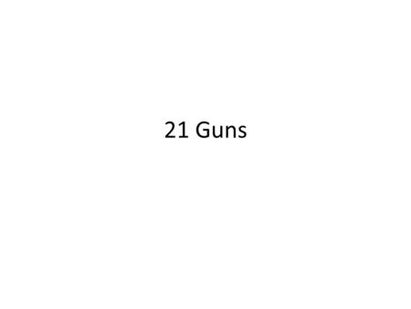 21 Guns. Do you know what's worth fighting for? When it's not worth dying for? Does it take your breath away And you feel yourself suffocating? Does the.