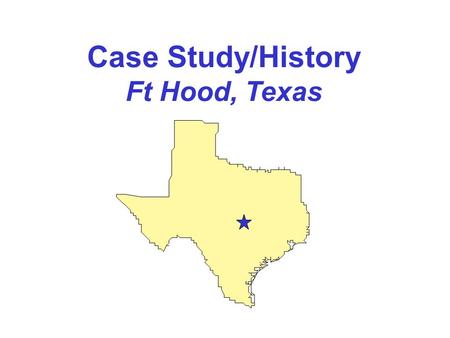 Case Study/History Ft Hood, Texas. Ft. Hood, Texas III Corps (-) 1st Cavalry Division 4th Infantry Division (-) Corps Support Command Other Corps Units.