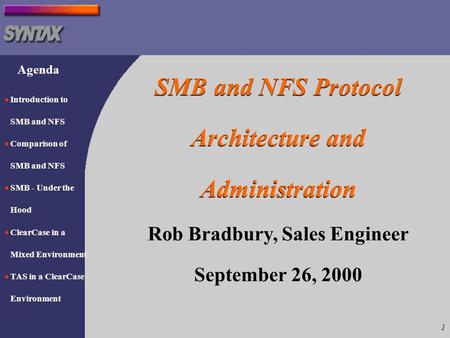 1 SMB and NFS Protocol Architecture and Administration SMB and NFS Protocol Architecture and Administration Rob Bradbury, Sales Engineer September 26,