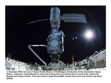 In December 1998, the crew of Space Shuttle Mission STS-88 began construction of the International Space Station - Astronaut James Newman is seen here.