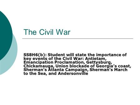 The Civil War SS8H6(b): Student will state the importance of key events of the Civil War: Antietam, Emancipation Proclamation, Gettysburg, Chickamauga,