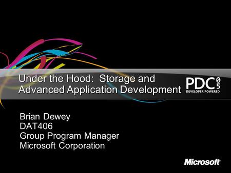 Under the Hood: Storage and Advanced Application Development Brian Dewey DAT406 Group Program Manager Microsoft Corporation.