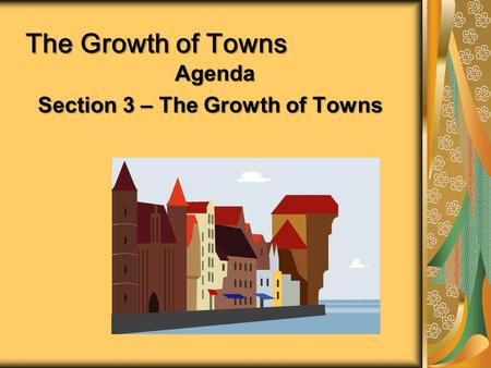 The Growth of Towns Agenda Section 3 – The Growth of Towns.