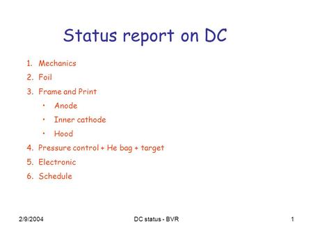 2/9/2004DC status - BVR1 1.Mechanics 2.Foil 3.Frame and Print Anode Inner cathode Hood 4.Pressure control + He bag + target 5.Electronic 6.Schedule Status.