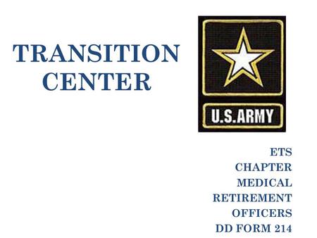 TRANSITION CENTER ETS CHAPTER MEDICAL RETIREMENT OFFICERS DD FORM 214.