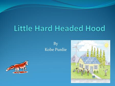 By Kobe Purdie. Little Hard Headed Hood Once upon a time there was a little girl who lived on a hill and she would always wear her red cloak everyday.