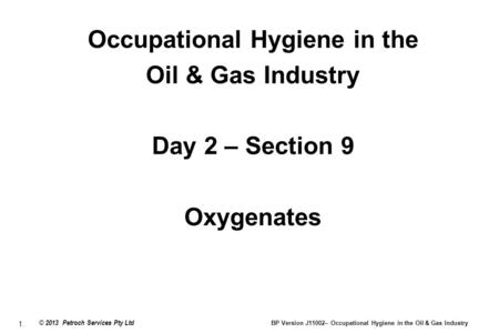 1. © 2013 Petroch Services Pty Ltd BP Version J11002– Occupational Hygiene in the Oil & Gas Industry Occupational Hygiene in the Oil & Gas Industry Day.