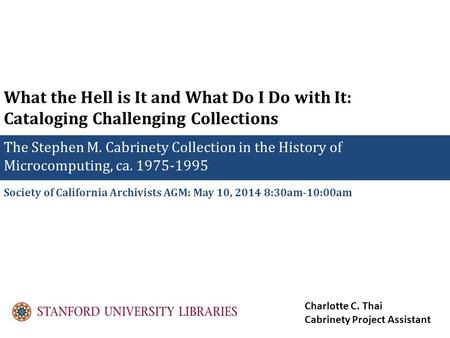 What the Hell is It and What Do I Do with It: Cataloging Challenging Collections The Stephen M. Cabrinety Collection in the History of Microcomputing,