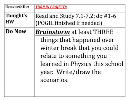 Homework Due TURN IN PROJECT!! Tonight’s HW Read and Study 7.1-7.2; do #1-6 (POGIL finished if needed) Do Now Brainstorm at least THREE things that happened.