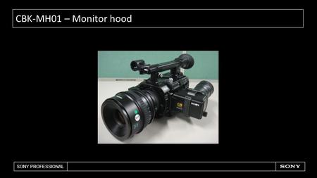 SONY PROFESSIONAL CBK-MH01 – Monitor hood. SONY PROFESSIONAL CBK-MH01 Customer Benefits: −Convenient for focusing when outdoor shooting −Built-in 1.4x.