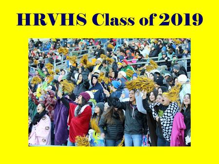 HRVHS Class of 2019. HRVHS Counselors Ms. Hosaka: A - F Ms. Bentley: G - L Mrs. Hooper: M - Q Mrs. Schlosser: R – Z How WE can help YOU – Academic – Now.