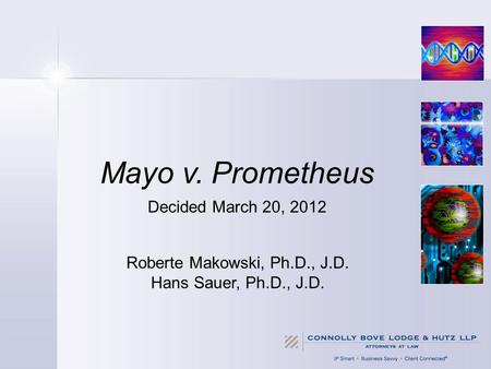 Mayo v. Prometheus Decided March 20, 2012 Roberte Makowski, Ph.D., J.D. Hans Sauer, Ph.D., J.D.