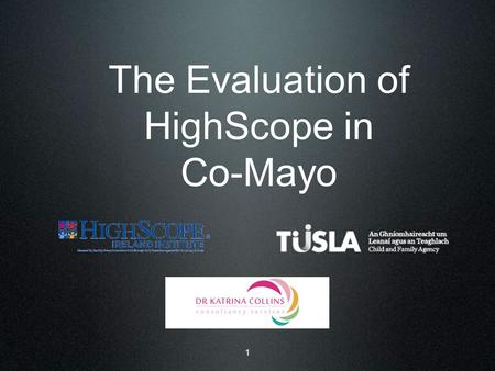 The Evaluation of HighScope in Co-Mayo 1. 2 Terms of Reference i) Provide a comprehensive account of the initiative ‘HighScope in Mayo’ ii) Using implementation.