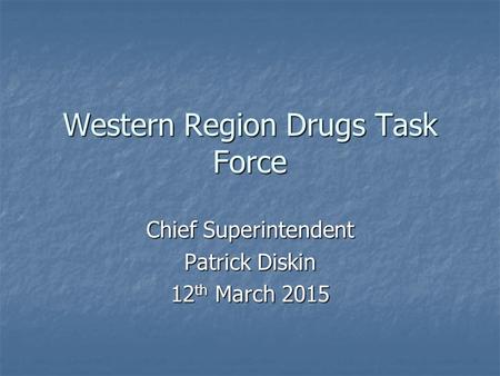 Western Region Drugs Task Force Chief Superintendent Patrick Diskin 12 th March 2015.