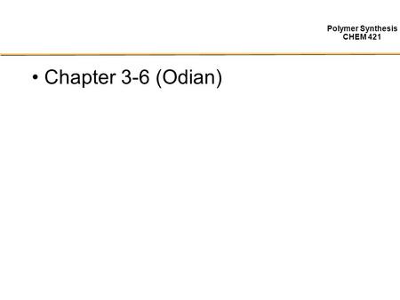 Polymer Synthesis CHEM 421 Chapter 3-6 (Odian). Polymer Synthesis CHEM 421 Oligomers “Oligomer” – Greek: oligos, “few” mer, “parts” Find commercial application.