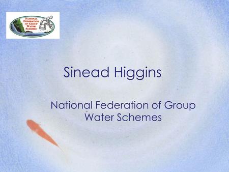 Sinead Higgins National Federation of Group Water Schemes.