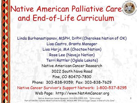 1 Native American Cancer Research (303-838-9359) EOL “Intro slides” Part of NACR’s Cultural Modification to ELNEC Module #4 “Ethical/Legal Issues in End-of-Life.