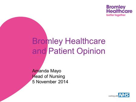 Working with Bromley Healthcare and Patient Opinion Amanda Mayo Head of Nursing 5 November 2014.