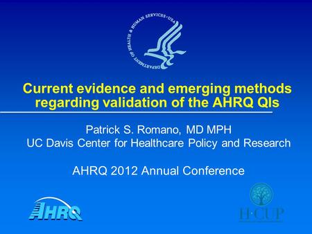 Current evidence and emerging methods regarding validation of the AHRQ QIs Patrick S. Romano, MD MPH UC Davis Center for Healthcare Policy and Research.