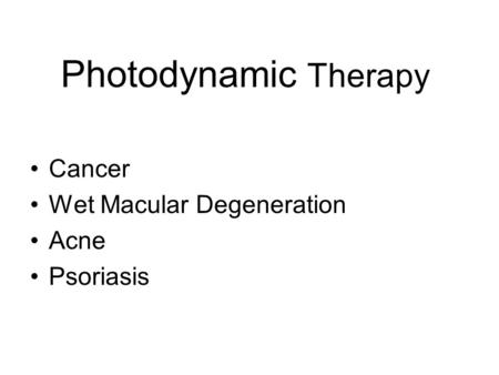 Photodynamic Therapy Cancer Wet Macular Degeneration Acne Psoriasis.