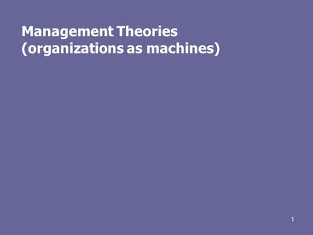 1 Management Theories (organizations as machines).