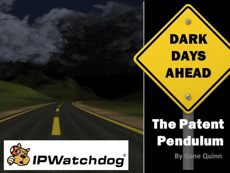 DARK DAYS AHEAD The Patent Pendulum By Gene Quinn.