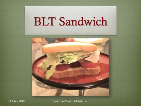 BLT Sandwich Spectrum Visions Global, Inc.October 2010.