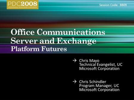  Chris Mayo Technical Evangelist, UC Microsoft Corporation  Chris Schindler Program Manager, UC Microsoft Corporation Session Code: BB09.