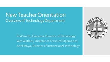 New Teacher Orientation Overview of Technology Department Rod Smith, Executive Director of Technology Wes Watkins, Director of Technical Operations April.