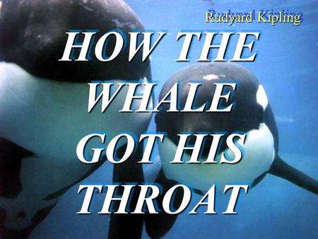 HOW THE WHALE GOT HIS THROAT