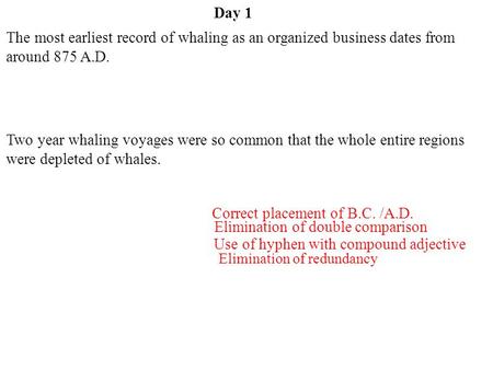 Day 1 Elimination of double comparison Correct placement of B.C. /A.D. Use of hyphen with compound adjective Elimination of redundancy The most earliest.