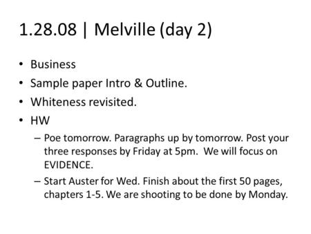 1.28.08 | Melville (day 2) Business Sample paper Intro & Outline. Whiteness revisited. HW – Poe tomorrow. Paragraphs up by tomorrow. Post your three responses.