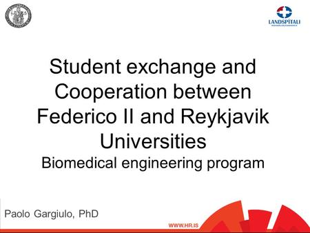 Student exchange and Cooperation between Federico II and Reykjavik Universities Biomedical engineering program Paolo Gargiulo, PhD.