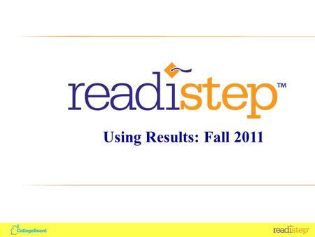 Using Results: Fall 2011. ReadiStep Overview What is ReadiStep? Middle school assessment measuring reading, writing, and math skills Content based on.