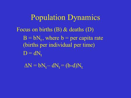 Population Dynamics Focus on births (B) & deaths (D)