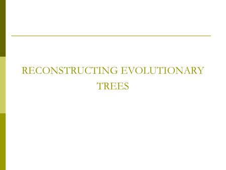 RECONSTRUCTING EVOLUTIONARY TREES