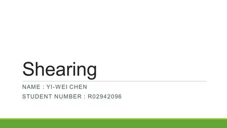 Shearing NAME : YI-WEI CHEN STUDENT NUMBER : R02942096.